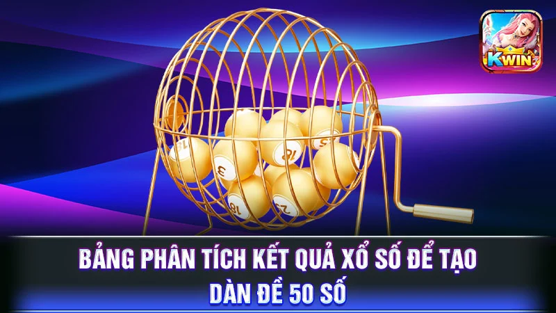 Bảng phân tích kết quả xổ số để tạo dàn đề 50 số