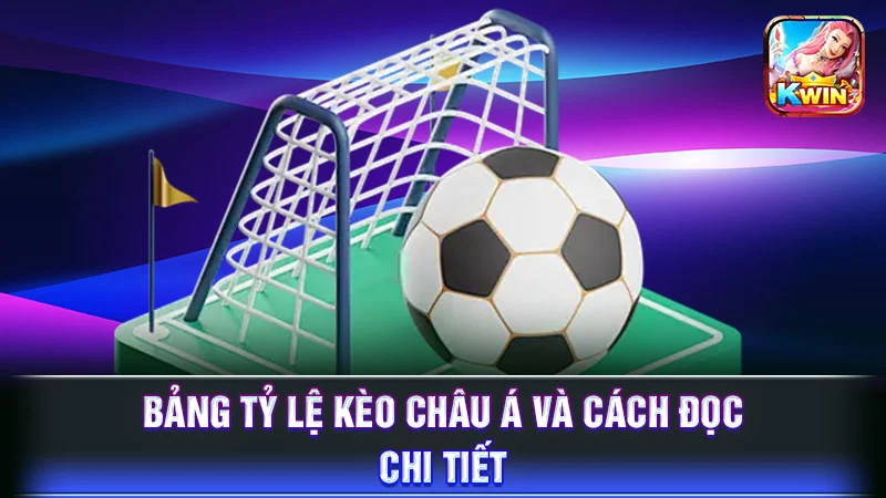 Bảng tỷ lệ kèo Châu Á và cách đọc chi tiết