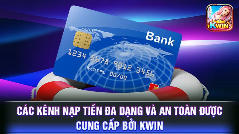 Các kênh nạp tiền đa dạng và an toàn được cung cấp bởi KWIN