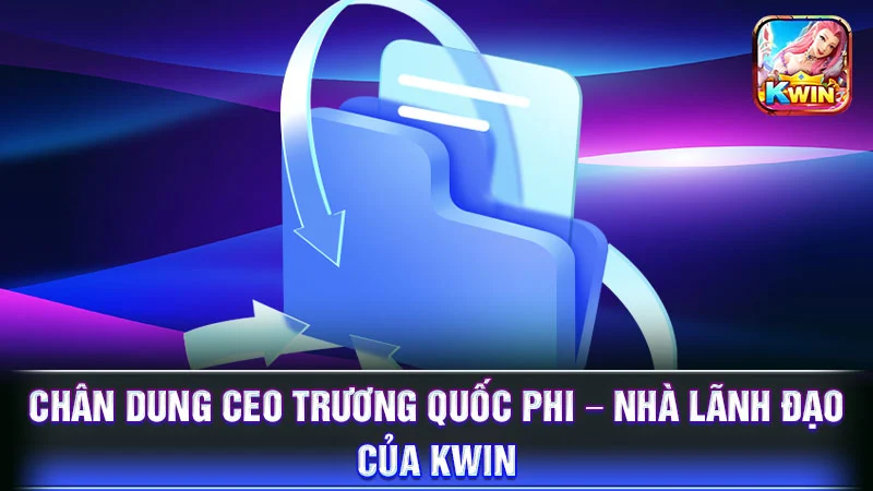 Chân dung CEO Trương Quốc Phi – Nhà lãnh đạo của KWIN
