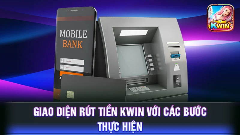 Giao diện rút tiền KWIN với các bước thực hiện