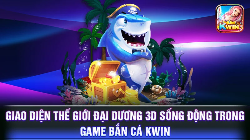 Giao diện thế giới đại dương 3D sống động trong game bắn cá KWIN