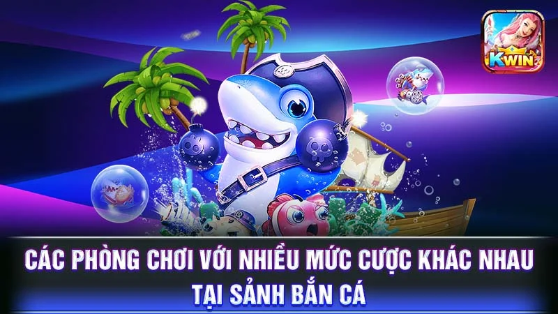 Các phòng chơi với nhiều mức cược khác nhau tại sảnh bắn cá