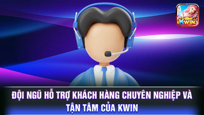 Đội ngũ hỗ trợ khách hàng chuyên nghiệp và tận tâm của KWIN