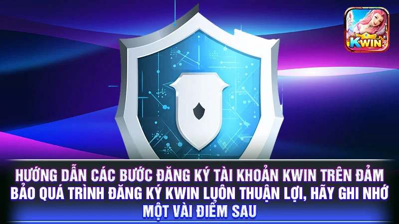 Hướng dẫn các bước đăng ký tài khoản KWIN trên đảm bảo quá trình đăng ký KWIN luôn thuận lợi, hãy ghi nhớ một vài điểm sau: