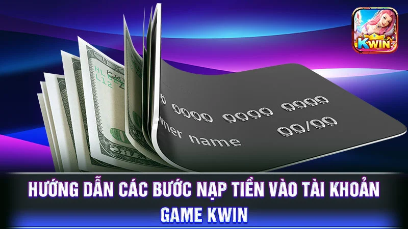 Hướng dẫn các bước nạp tiền vào tài khoản game KWIN