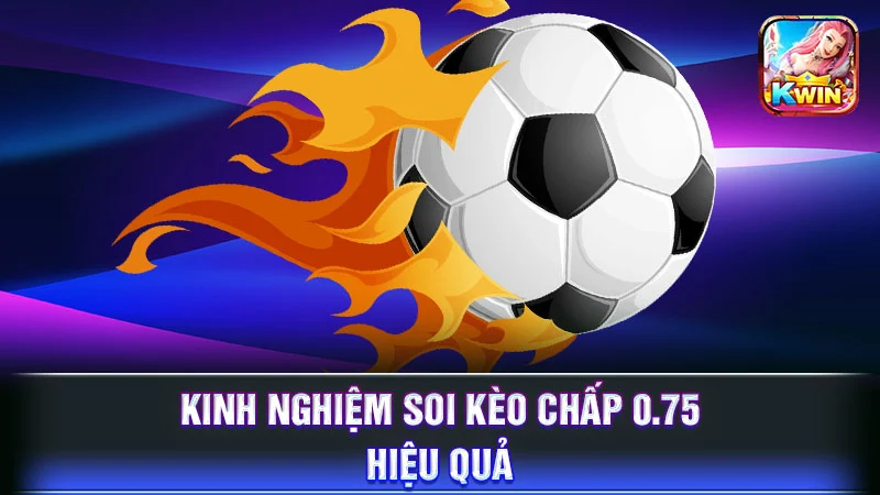 Kinh nghiệm soi kèo chấp 0.75 hiệu quả