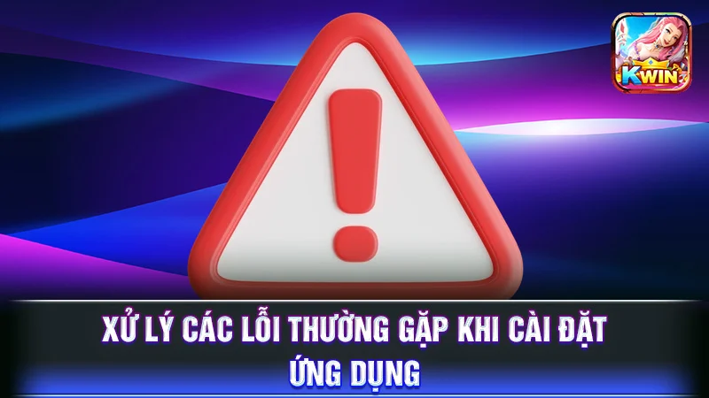 Xử Lý Các Lỗi Thường Gặp Khi Cài Đặt Ứng Dụng