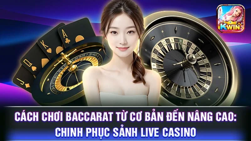 Cách Chơi Baccarat Từ Cơ Bản Đến Nâng Cao: Chinh Phục Sảnh Live Casino