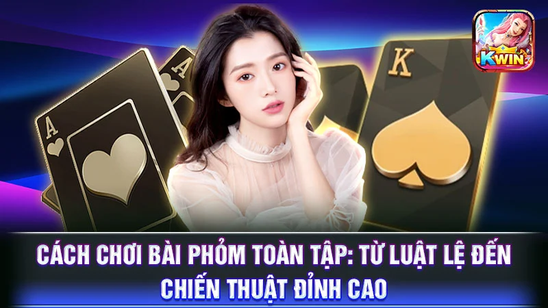 Cách Chơi Bài Phỏm Toàn Tập: Từ Luật Lệ Đến Chiến Thuật Đỉnh Cao
