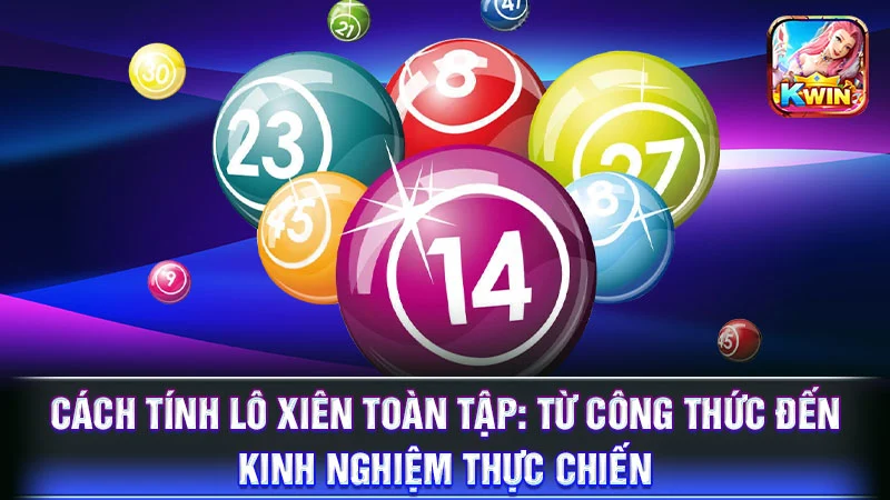 Cách Tính Lô Xiên Toàn Tập: Từ Công Thức Đến Kinh Nghiệm Thực Chiến