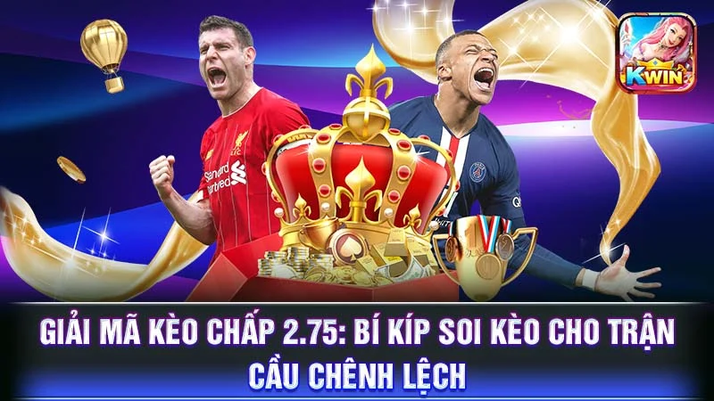 Giải Mã Kèo Chấp 2.75: Bí Kíp Soi Kèo Cho Trận Cầu Chênh Lệch
