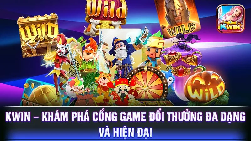 KWIN - Khám Phá Cổng Game Đổi Thưởng Đa Dạng và Hiện Đại