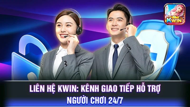 Liên Hệ KWIN: Kênh Giao Tiếp Hỗ Trợ Người Chơi 24/7