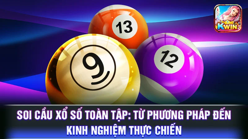 Soi Cầu Xổ Số Toàn Tập: Từ Phương Pháp Đến Kinh Nghiệm Thực Chiến