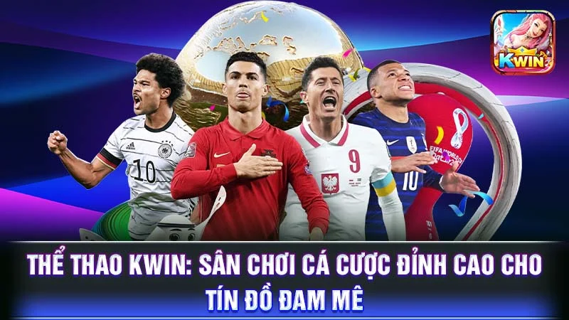 Thể Thao KWIN: Sân Chơi Cá Cược Đỉnh Cao Cho Tín Đồ Đam Mê